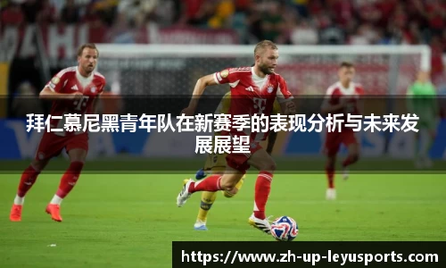 拜仁慕尼黑青年队在新赛季的表现分析与未来发展展望