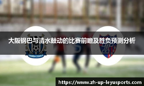大阪钢巴与清水鼓动的比赛前瞻及胜负预测分析