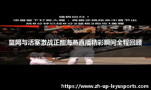 篮网与活塞激战正酣海燕直播精彩瞬间全程回顾