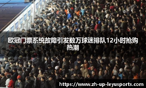 欧冠门票系统故障引发数万球迷排队12小时抢购热潮