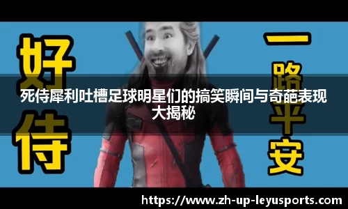 死侍犀利吐槽足球明星们的搞笑瞬间与奇葩表现大揭秘