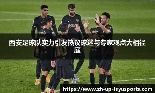 西安足球队实力引发热议球迷与专家观点大相径庭